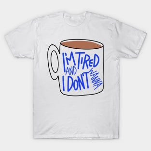 I'm tired and don't wanna T-Shirt